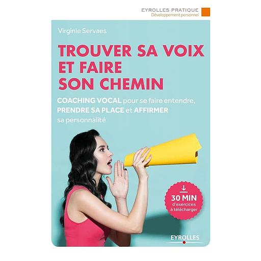Trouver sa voix et faire son chemin - Coaching vocal pour se faire entendre, prendre sa place et affirmer sa personnalité