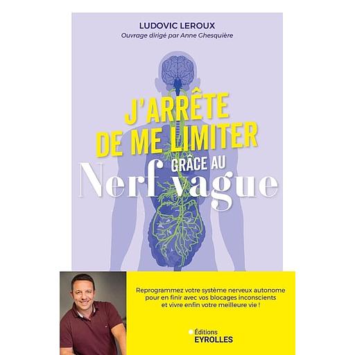 J'arrête de me limiter grâce au nerf vague - Reprogrammez votre système nerveux autonome pour en finir avec vos blocages inconscients et vivre enfin votre meilleure vie !