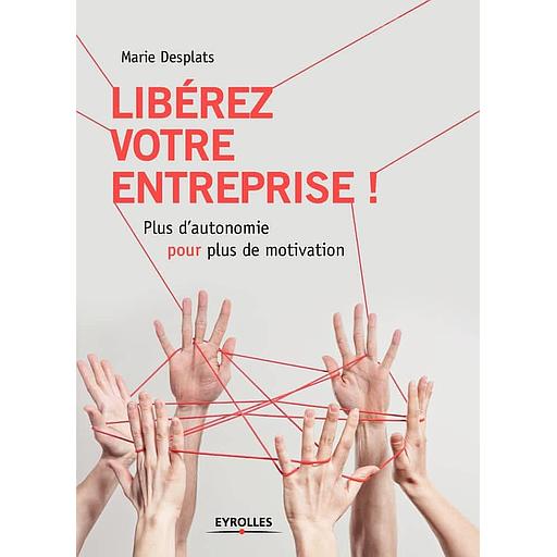 Libérez votre entreprise ! - Plus d'autonomie pour plus de motivation