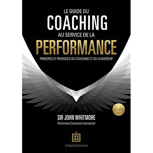 Le guide du coaching au service de la performance - Principes et pratiques du coaching et du leadership
