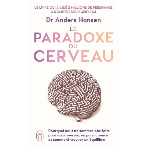 Le paradoxe du cerveau - Pourquoi nous ne sommes pas fait pour être heureux en permanence et comment trouver un équilibre
