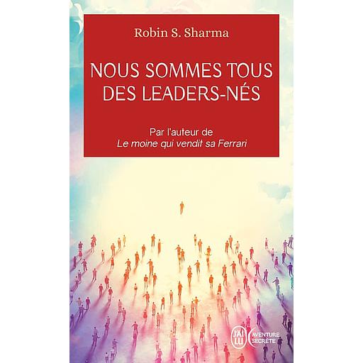 Nous sommes tous des leaders-nés - Une fable moderne sur la véritable réussite en affaire et dans la vie