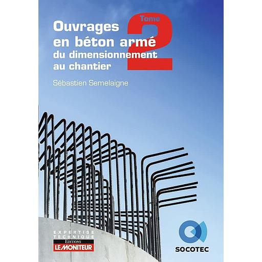 Ouvrages en béton armé : du dimensionnement au chantier - Tome 2, Du dimensionnement au chantier