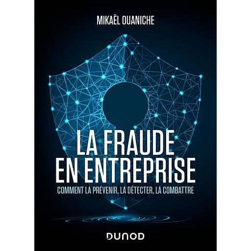 LA FRAUDE EN ENTREPRISE – NOUVELLE EDITION – COMMENT LA PREVENIR, LA DETECTER, LA COMBATTRE