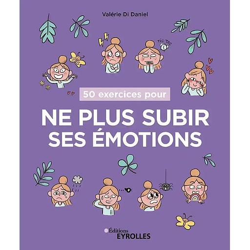 50 exercices pour ne plus subir ses émotions