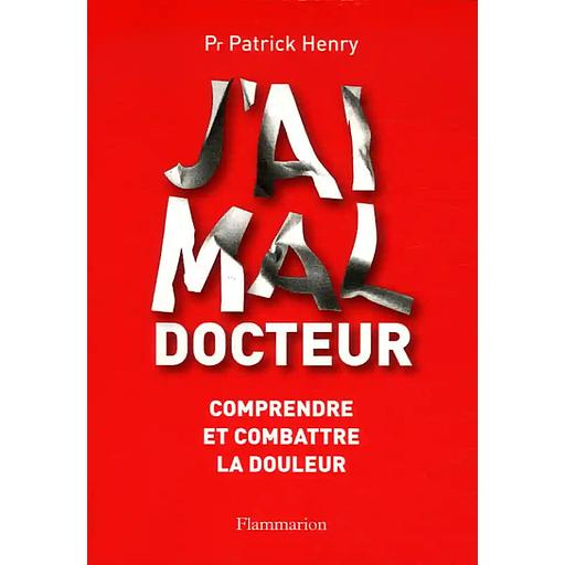 J'AI MAL DOCTEUR : COMPRENDRE ET COMBATTRE LA DOULEUR