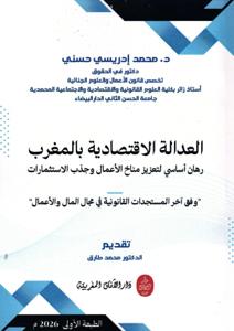 العدالة الاقتصادية بالمغرب رهان أساسي لتعزيز مناخ الأعمال وجدب الاستثمارات "وفق آخر المستجدات القانونية في مجال المال والأعمال"