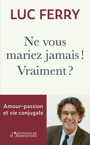 Ne vous mariez jamais ! Vraiment ? : Amour-passion &amp; vie conjugale