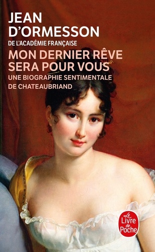 "Mon dernier rêve sera pour vous"  - Une biographie sentimentale de Chateaubriand