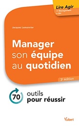 Manager son équipe au quotidien  - 70 micro-outils pour réussir