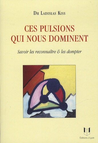 Ces pulsions qui nous dominent  - Savoir les reconnaître et les dompter