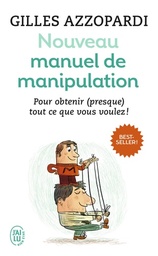 Nouveau manuel de manipulation  - Pour tout obtenir (ou presque) !