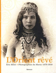 L'Orient rêvé  - Photographies du Maroc 1870-1950