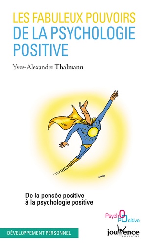 Les fabuleux pouvoirs de la psychologie positive  - De la pensée positive à la psychologie positiv