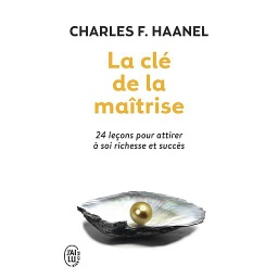 La clé de la maîtrise  - Un merveilleux guide pour obtenir tout ce que vous désirez dans la vie