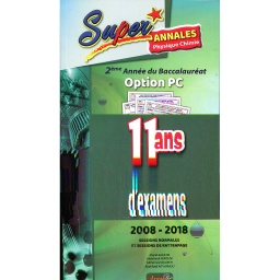Super Annales Physique chimie 2 Bac Option PC 11Ans d'examens 2008-2018
