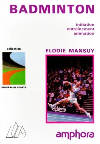 LE BADMINTON. Initiation, entraînement, animation