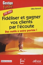 Fidéliser et gagner vos clients par l'écoute  - Des outils à votre portée ! TPE-PME