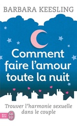 Comment faire l'amour toute la nuit  - Trouver l'harmonie sexuelle dans le coupl