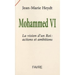 Mohammed VI - La vision d'un roi : actions et ambitions