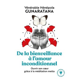 De la bienveillance à l'amour inconditionnel  - Ouvrir son coeur grâce à la méditation metta