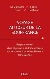 Voyage au coeur de la souffrance  - Regards croisés d'un psychiatre et d'une avocate sur le burn-out et le harcèlement professionnel
