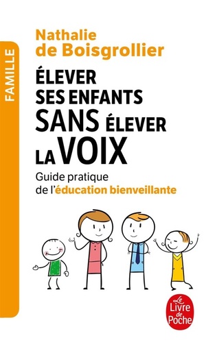 Elever ses enfants sans élever la voix  - Guide pratique de l'éducation bienveillante