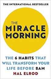 The Miracle Morning  - The 6 Habits That Will Transform Your Life Before 8AM