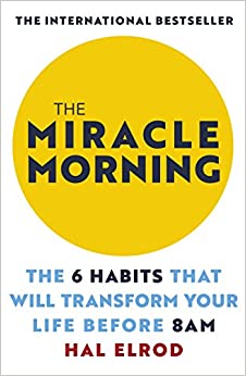 The Miracle Morning  - The 6 Habits That Will Transform Your Life Before 8AM