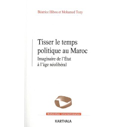 Tisser le temps politique au Maroc  - Imaginaire de l'Etat à l'âge néolibéral