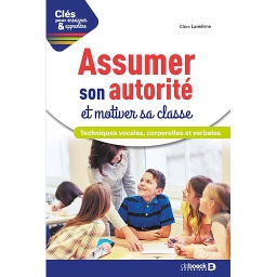 Assumer son autorité et motiver sa classe  - Techniques vocales, corporelles et verbales