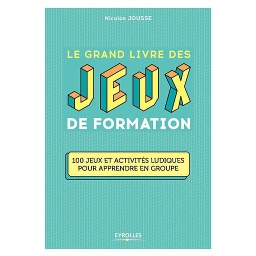 Le grand livre des jeux de formation  - 100 jeux et activités ludiques pour apprendre en groupe