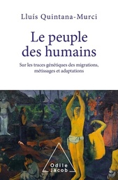 Le peuple des humains  - Sur les traces génétiques des migrations, métissages et adaptations