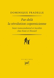 Par-delà la révolution copernicienne  - Sujet transcendantal et facultés chez Kant et Husserl