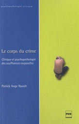 Le corps du crime  - Clinique et psychopathologie des souffrances corporelles
