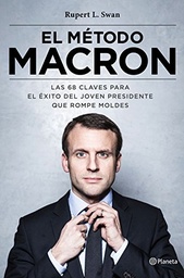 El método Macron: Las 68 claves para el éxito del joven presidente que rompe moldes