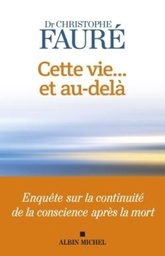 Cette vie... et au-delà  - Enquête sur la continuité de la conscience après la mort