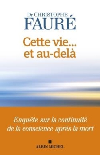 Cette vie... et au-delà  - Enquête sur la continuité de la conscience après la mort