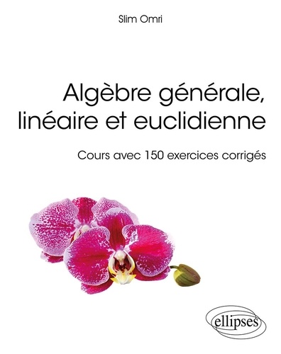 Algèbre générale, linéaire et euclidienne  - Cours avec 150 exercices corrigés