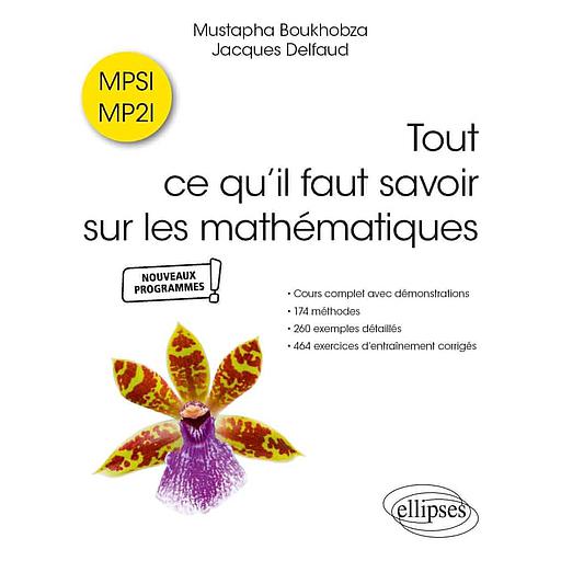 Tout ce qu’il faut savoir sur les mathématiques en MPSI et MP2I  - Cours complet avec démonstrations, 174 méthodes, 260 exemples détaillés et 464 exercices d'entraînement corrigés
