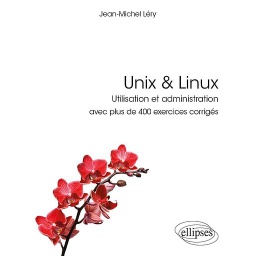 Unix & Linux  - Utilisation et administration avec plus de 400 exercices corrigés