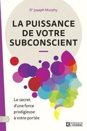 La puissance de votre subconscient  - Le secret d'une force prodigieuse à votre portée