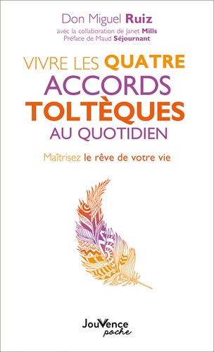 Vivre les quatre accords toltèques au quotidien  - Maîtrisez le rêve de votre vie