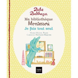 Ma bibliothèque Montessori  - Tome 2, Je fais tout seul. Marche tout seul ; Tout propre ; A table