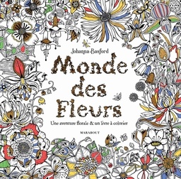 Le monde des fleurs  - Une aventure florale & un livre à colorier