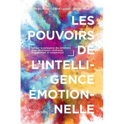 Les pouvoirs de l'intelligence émotionnelle  - Utiliser la puissance des émotions pour développer confiance, engagement et coopération