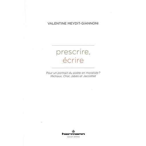 Prescrire, écrire  - Pour un portrait du poète en moraliste ? Michaux, Char, Jabès et Jaccottet