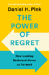 The Power of Regret : How Looking Backward Moves Us Forward