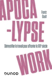 Apocalypse work  - Démystifier le travail pour affronter le XXIe siècle