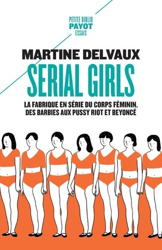Serial girls  - La fabrique en série du corps féminin, des Barbies aux Pussy Riot et Beyoncé